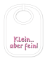 Preview: Babylätzli mit dem Spruch: Klein aber fein. Lustiger Latz für Babys und Kleinkinder. Ein tolles Geschenk für Neugeborene, für Eltern oder einfach zur Geburt, auf den Geburtstag oder zu Weihnachten. Die Lätze für Babies sind a