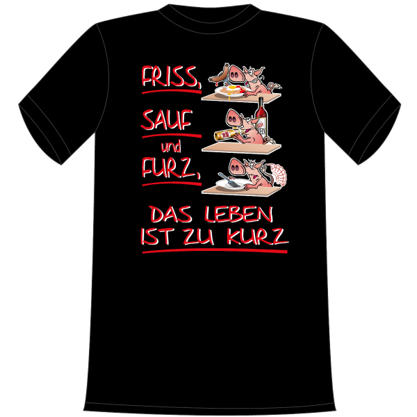 Friss Sauf Furz das Leben ist zu kurz. Die lustigen und witzigen bedruckten T-Shirts sind ideal als witziges Geschenk. Kurzsarmshirt hergestellt aus 100% Baumwolle.