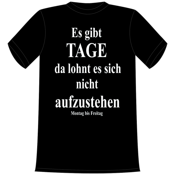 Es gibt Tage da lohnt es sich nicht aufzustehen. Montag bis Freitag. Die lustigen und witzigen bedruckten T-Shirts sind ideal als witziges Geschenk. Funshirt hergestellt aus 100% Baumwolle.