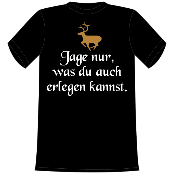 jage nur, was du auch erlegen kannst. Die lustigen und witzigen bedruckten T-Shirts sind ideal als witziges Geschenk. Funshirt hergestellt aus 100% Baumwolle.