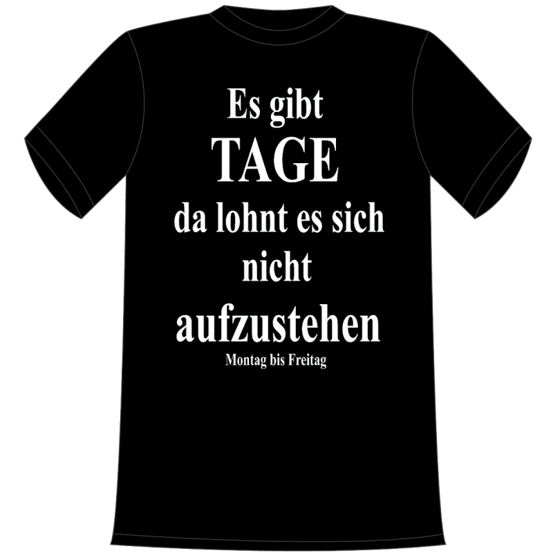 Es gibt Tage da lohnt es sich nicht aufzustehen. Montag bis Freitag. Die lustigen und witzigen bedruckten T-Shirts sind ideal als witziges Geschenk. Funshirt hergestellt aus 100% Baumwolle.