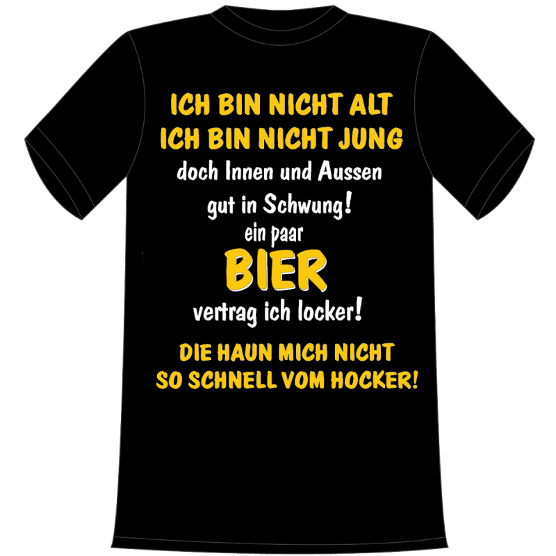 Ich bin nicht alt, ich bin nicht jung, doch innen und aussen gut in Schwung. Ein paar Bier vertrag ich locker, die haun mich nicht so schnell vom Hocker. Die lustigen und witzigen bedruckten T-Shirts sind ideal als witziges Geschenk. Funshirt hergestellt