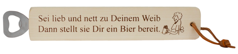 Sie lieb und nett zu Deinem Weib, dann stellt sie Dir ein Bier bereit. Ein massiver Holz-Flaschenöffner mit dem lustigen Spruch. Mit einem Lederriemen zum Aufhängen. Grösse 29 cm.