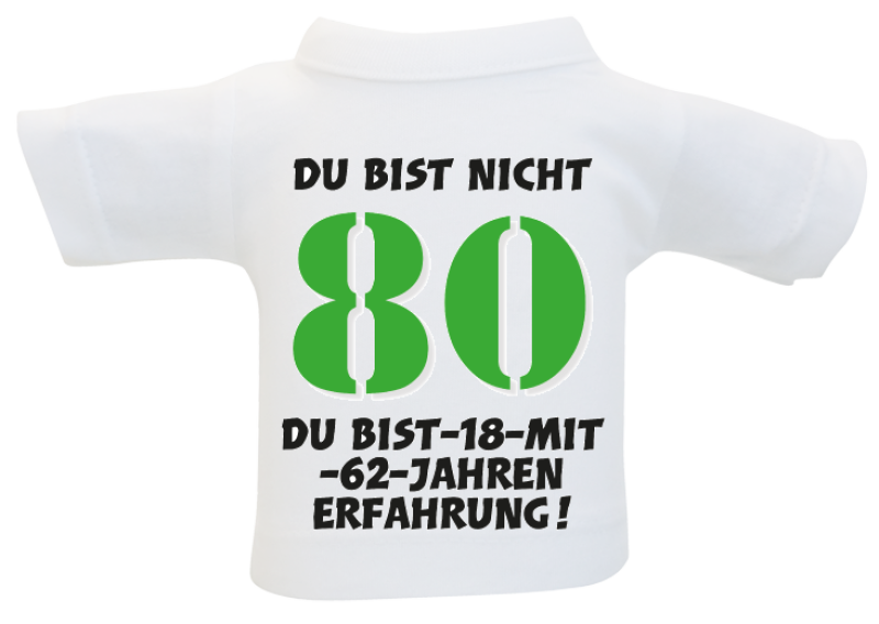 Ideal zum 80. Geburtstag. Du bist nicht 80, du bist 18 mit 62 Jahren Erfahrung! Kleines T-Shirt aus Baumwolle. Zum Umhängen an Flaschen oder Geschenke.  Eine tolle Idee, zum Beispiel um selber an einer Weinflasche anzuziehen. Einfach überziehen. Wenn Sie