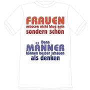 Frauen müssen nicht klug sein, sondern schön. Denn Männer können besser schauen als denken. Die lustigen und witzigen bedruckten T-Shirts sind ideal als witziges Geschenk. Funshirt hergestellt aus 100% Baumwolle.