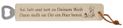 Sie lieb und nett zu Deinem Weib, dann stellt sie Dir ein Bier bereit. Ein massiver Holz-Flaschenöffner mit dem lustigen Spruch. Mit einem Lederriemen zum Aufhängen. Grösse 29 cm.