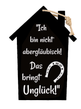 Ich bin nicht abgerläubisch! Das bringt Unglück. Ein lustiges Geschenk das mit der Hufeisen Zeichnung auch Glück bringt. Die beliebten Schilder aus Holz. Das Haus ist gross (21 x 29 cm). Jede Tafel ist in schwarz oder weiss mit dem jeweilig